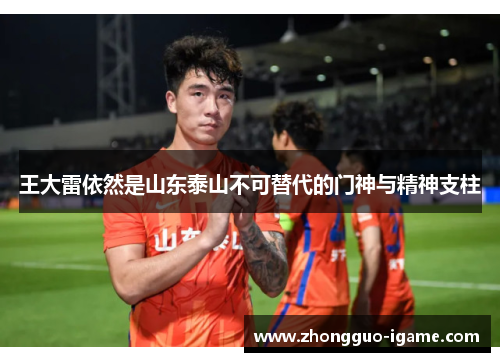 王大雷依然是山东泰山不可替代的门神与精神支柱