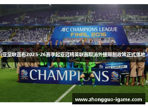 亚足联宣布2025-26赛季起亚冠精英联赛取消外援限制政策正式落地